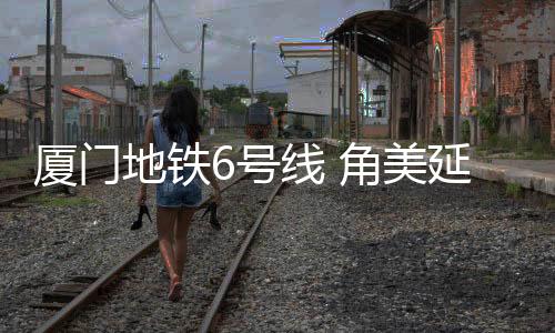 【】号线集美片区与漳州角美片区