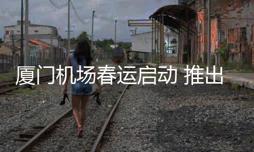 【】多项筑牢旅客出行安全防线