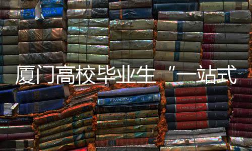 【】厦门随时随地查看政策详情