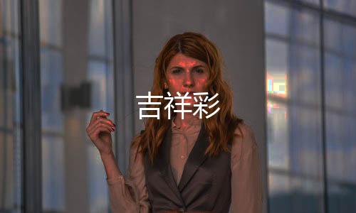 【】很受欢迎的吉祥彩公司