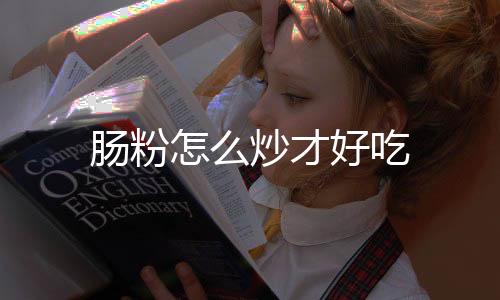 【】肠粉炒炒肠粉的好吃做法